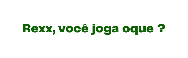 Rexx você joga oque